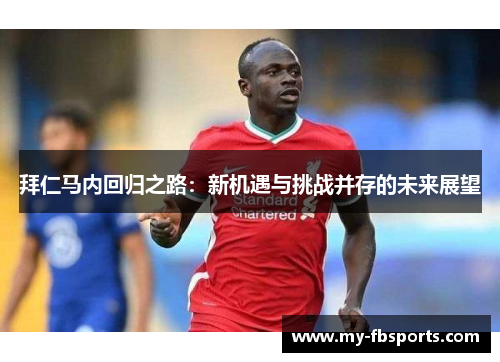 拜仁马内回归之路：新机遇与挑战并存的未来展望