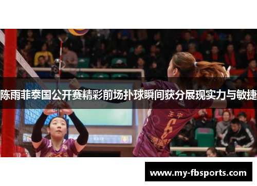 陈雨菲泰国公开赛精彩前场扑球瞬间获分展现实力与敏捷