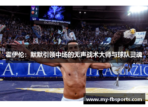 霍伊伦：默默引领中场的无声战术大师与球队灵魂